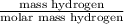 \frac{\text{mass hydrogen}}{\text{molar mass hydrogen}}