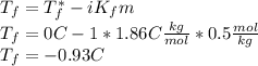 T_f=T_f^*-iK_fm\\T_f=0C-1*1.86C\frac{kg}{mol}*0.5\frac{mol}{kg}  \\T_f=-0.93C