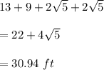 13+9+2\sqrt{5}+2\sqrt{5}\\\\=22+4\sqrt{5}\\\\=30.94\ ft