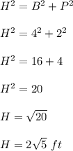 H^2=B^2+P^2\\\\H^2=4^2+2^2\\\\H^2=16+4\\\\H^2=20\\\\H=\sqrt{20}\\\\H=2\sqrt{5}\ ft