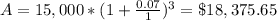 A=15,000*(1+\frac{0.07}{1})^{3}=\$18,375.65