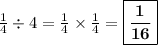 \frac{1}{4} \div 4 =\frac{1}{4} \times\frac{1}{4} =\boxed{\bf{\frac{1}{16}}}
