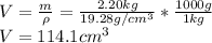 V=\frac{m}{\rho } =\frac{2.20kg}{19.28g/cm^3}*\frac{1000g}{1kg} \\V=114.1cm^3