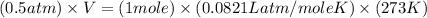 (0.5atm)\times V=(1mole)\times (0.0821Latm/moleK)\times (273K)