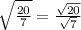 \sqrt{ \frac{20}{7} } = \frac{ \sqrt{20} }{ \sqrt{7} }