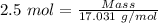 2.5\ mol= \frac{Mass}{17.031\ g/mol}