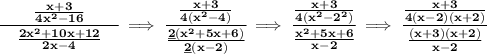 \bf \cfrac{\qquad \frac{x+3}{4x^2-16}\qquad }{\frac{2x^2+10x+12}{2x-4}}\implies \cfrac{\frac{x+3}{4(x^2-4)}}{\frac{\underline{2}(x^2+5x+6)}{\underline{2}(x-2)}}\implies \cfrac{\frac{x+3}{4(x^2-2^2)}}{\frac{x^2+5x+6}{x-2}}\implies \cfrac{\frac{x+3}{4(x-2)(x+2)}}{\frac{(x+3)(x+2)}{x-2}}