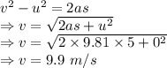 v^2-u^2=2as\\\Rightarrow v=\sqrt{2as+u^2}\\\Rightarrow v=\sqrt{2\times 9.81\times 5+0^2}\\\Rightarrow v=9.9\ m/s