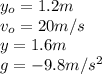 y_{o}=1.2m\\v_{o}=20m/s\\y=1.6m\\g=-9.8m/s^2
