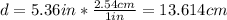 d = 5.36 in * \frac{2.54cm}{1in} = 13.614 cm