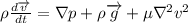 \rho \frac{d\overrightarrow{v}}{dt} = \nabla p + \rho \overrightarrow{g} + \mu \nabla ^2 v^2