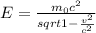E = \frac{m_{0}c^{2}}{sqrt{1-\frac{v^{2}}{c^{2}}}}