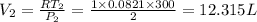 V_2=\frac{RT_2}{P_2}=\frac{1\times 0.0821\times 300}{2}=12.315 L
