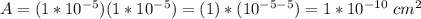 A=(1*10^{-5})(1*10^{-5})=(1)*(10^{-5-5})=1*10^{-10}\ cm^{2}