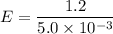 E=\dfrac{1.2}{5.0\times10^{-3}}