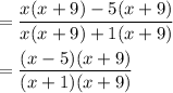 =\dfrac{x(x+9)-5(x+9)}{x(x+9)+1(x+9)}\\ \\=\dfrac{(x-5)(x+9)}{(x+1)(x+9)}