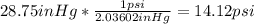 28.75inHg*\frac{1psi}{2.03602inHg}=14.12psi