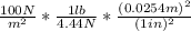 \frac{100N}{m^{2} } *\frac{1lb}{4.44N} *\frac{(0.0254m)^{2} }{(1in)^2}