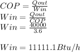 COP=\frac{Qout}{Win} \\Win=\frac{Qout}{COP}\\Win=\frac{40000}{3.6}\\\\Win=11111.1Btu/h