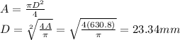 A=\frac{\pi D^2 }{4} \\D=\sqrt[2]{\frac{4A}{\pi } } =\sqrt{\frac{4(630.8)}{\pi } } =23.34mm