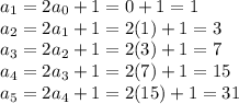 a_1 = 2a_0 + 1 = 0 + 1 = 1\\a_2 = 2a_1 + 1 = 2(1) + 1 =3\\a_3 = 2a_2 + 1 = 2(3) + 1 = 7\\a_4 = 2a_3 + 1 = 2(7) + 1 = 15\\a_5 = 2a_4 + 1 = 2(15) + 1 =31
