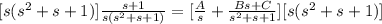 [{s(s^{2} + s +1)]\frac{s+1}{s(s^{2} + s +1)}=[\frac{A}{s}+\frac{Bs+C}{s^{2}+s+1}][{s(s^{2} + s +1)]