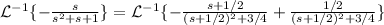 \mathcal{L}^{-1}\{-\frac{s}{s^{2}+s+1}\}=\mathcal{L}^{-1}\{-\frac{s+1/2}{(s+1/2)^{2}+3/4}+\frac{1/2}{(s+1/2)^{2}+3/4}\}
