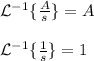\mathcal{L}^{-1}\{\frac{A}{s}\}=A\\ \\\mathcal{L}^{-1}\{\frac{1}{s}\}=1\\