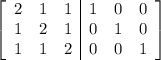 \left[\begin{array}{ccc|ccc}2&1&1&1&0&0\\1&2&1&0&1&0\\1&1&2&0&0&1\end{array}\right]