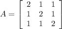 A=\left[\begin{array}{ccc}2&1&1\\1&2&1\\1&1&2\end{array}\right]