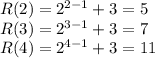 R(2) = 2^{2-1} +3 =5\\R(3) = 2^{3-1} +3 =7\\R(4) = 2^{4-1} +3 =11