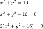 x^2+y^2=16\\\\x^2+y^2-16=0\\\\2(x^2+y^2-16)=0