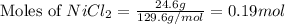 \text{Moles of }NiCl_2=\frac{24.6g}{129.6g/mol}=0.19mol