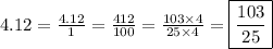 4.12=\frac{4.12}{1}=\frac{412}{100}=\frac{103 \times 4}{25 \times 4}=\boxed{\frac{103}{25}}