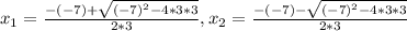 x_{1} = \frac{-(-7)+\sqrt{(-7)^{2}-4*3*3 } }{2*3}, x_{2} = \frac{-(-7)-\sqrt{(-7)^{2}-4*3*3 } }{2*3}
