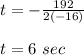 t = -\frac{192}{2(-16)}\\\\t = 6\ sec