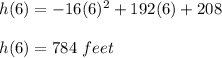 h(6) = -16(6) ^ 2 +192(6) +208\\\\h(6) = 784\ feet