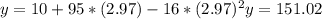 y = 10 + 95 * (2.97) -16 * (2.97) ^ 2&#10;y = 151.02