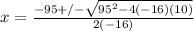 x =  \frac{-95+/- \sqrt{95^2-4(-16)(10)} }{2(-16)}