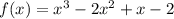 f(x) =x^3-2x^2+x-2