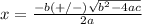 x=\frac{-b(+/-)\sqrt{b^2-4ac} }{2a}
