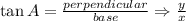 \tan A=\frac{perpendicular}{base}\Rightarrow \frac{y}{x}