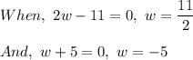 When, \  2w- 11 = 0,  \ w = \dfrac{11}{2}\\\\And, \ w+5 = 0 , \ w=-5