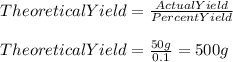 TheoreticalYield=\frac{ActualYield}{PercentYield}\\\\TheoreticalYield=\frac{50g}{0.1}=500g