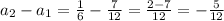 a_2-a_1=\frac{1}{6}-\frac{7}{12}=\frac{2-7}{12}=-\frac{5}{12}