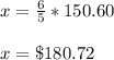 x=\frac{6}{5}*150.60\\\\x=\$180.72