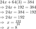 24x+64(3)=384\\\Rightarrow24x+192=384\\\Rightarrow24x=384-192\\\Rightarrow24x=192\\\Rightarrow\ x=\frac{192}{24}\\\Rightarrow\ x=8