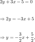2y+3x-5=0\\\\\\\Rightarrow 2y=-3x+5\\\\\\\Rightarrow y=-\dfrac{3}{2}x+\dfrac{5}{2},