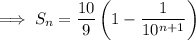 \implies S_n=\dfrac{10}9\left(1-\dfrac1{10^{n+1}}\right)