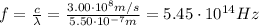 f=\frac{c}{\lambda}=\frac{3.00 \cdot 10^8 m/s}{5.50 \cdot 10^{-7} m}=5.45 \cdot 10^{14} Hz